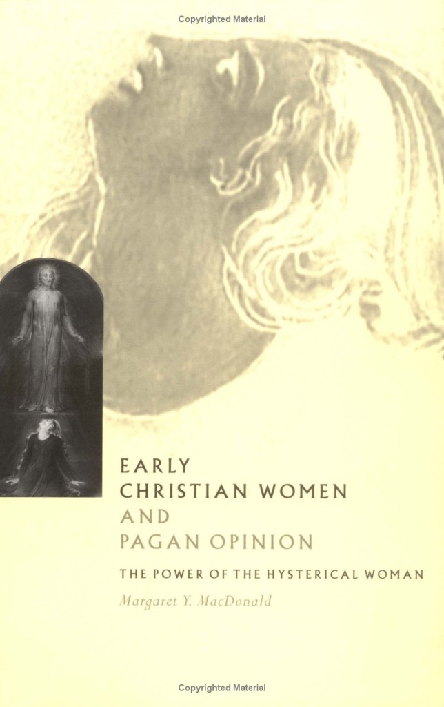 Early Christian Women and Pagan Opinion: The Power of the Hysterical Woman by Margaret Y. MacDonald